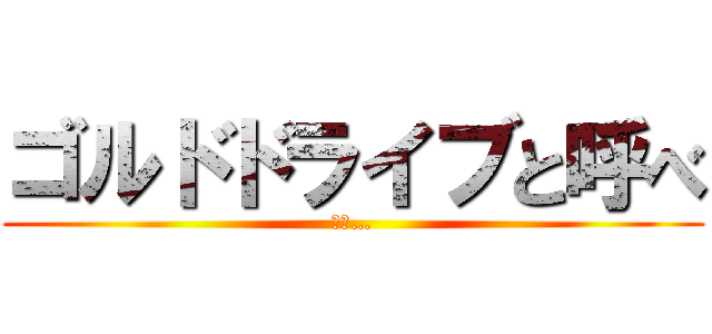 ゴルドドライブと呼べ (蛮野…)