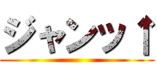 ジャンッ↑ ()