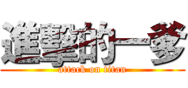 進擊的一爹 (attack on titan)