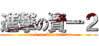 進撃の資一２ (attack on Information)
