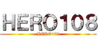 ＨＥＲＯ１０８ (HERO108)