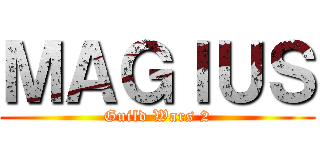 ＭＡＧＩＵＳ (Guild Wars 2)
