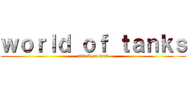 ｗｏｒｌｄ ｏｆ ｔａｎｋｓ (attack on tank)