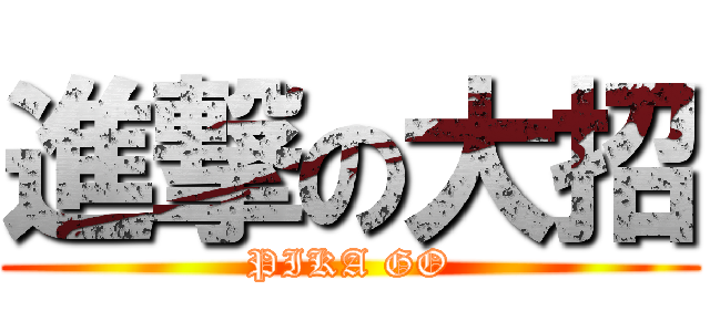 進撃の大招 (PIKA GO)