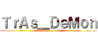 ＴｒＡｓ＿ＤｅＭｏｎ (What the Fuck)