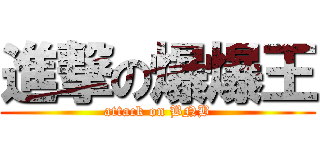 進撃の爆爆王 (attack on BNB)