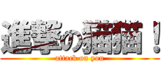 進撃の猫猫！ (attack on you)