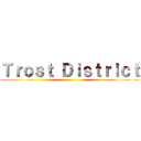 Ｔｒｏｓｔ Ｄｉｓｔｒｉｃｔ ()