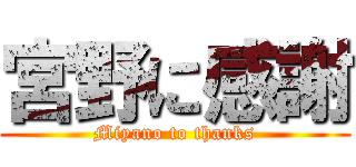 宮野に感謝 (Miyano to thanks)