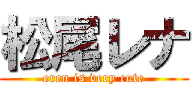 松尾レナ (eren is very cute)