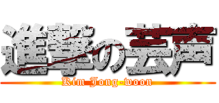 進撃の芸声 (Kim Jong-woon)