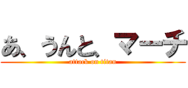 あ、うんと、マーチ (attack on titan)
