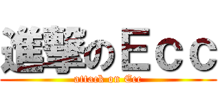 進撃のＥｃｃ (attack on Ecc)