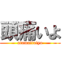 頭痛いよ (atamaitaiyo)