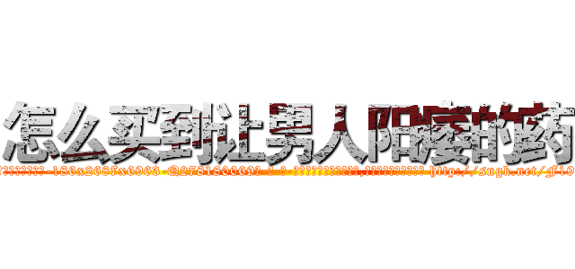 怎么买到让男人阳痿的药 (怎么买到让男人阳痿的药【电-186x2687x6963-Q278180069元-吉-药-业】我们做的是长期生意,靠的是老客户长期支持 http://sngk.net/F19Gyg
)