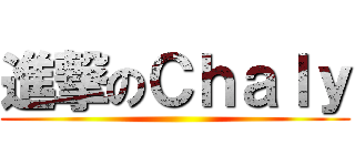 進撃のＣｈａｌｙ ()