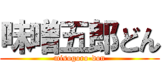 味噌五郎どん (misogoro-don)