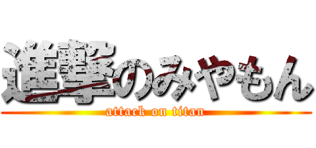 進撃のみやもん (attack on titan)