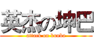 英杰の坤巴 (attack on kunba)