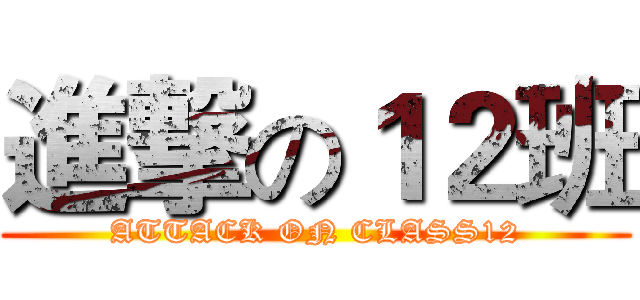 進撃の１２班 (ATTACK ON CLASS12)