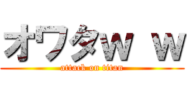 オワタｗ ｗ (attack on titan)