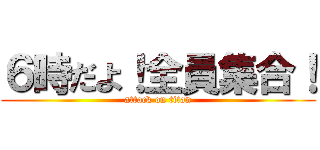 ６時だよ！全員集合！ (attack on titan)