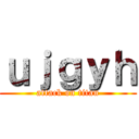 ｕｊｇｙｈ (attack on titan)
