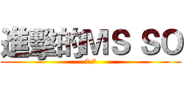 進擊的ＭＳ ＳＯ (7.7)