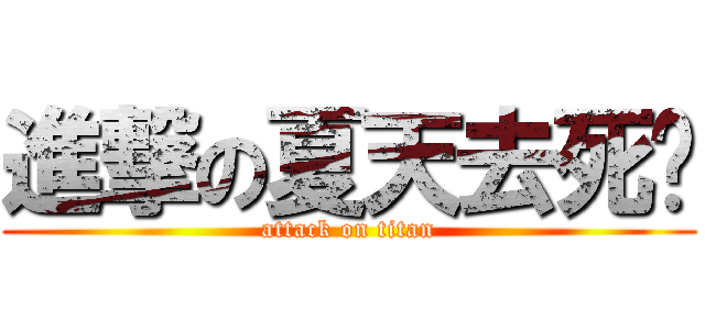 進撃の夏天去死吧 (attack on titan)