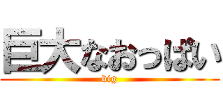巨大なおっぱい (big)
