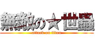 無敵の★世蟲 (attack on titan)