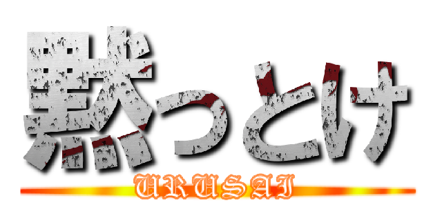 黙っとけ (URUSAI)