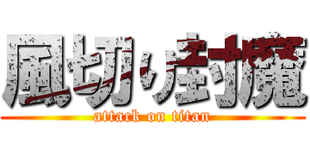 風切り封魔 (attack on titan)