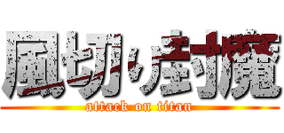 風切り封魔 (attack on titan)