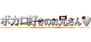 ボカロ好きのお兄さん♥ (attack on titan)