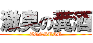 激臭の糞酒 (TONSURU)