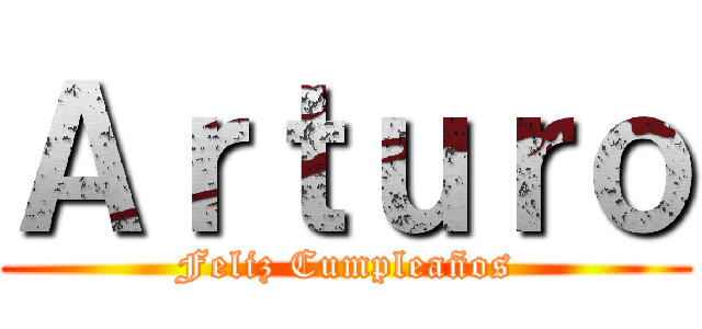 Ａｒｔｕｒｏ (Feliz Cumpleaños)