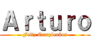 Ａｒｔｕｒｏ (Feliz Cumpleaños)