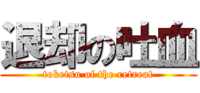 退却の吐血 (toketsu of the retreat)