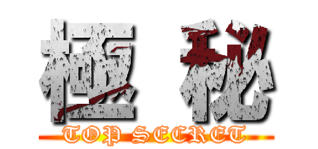 極 秘 (TOP SECRET)