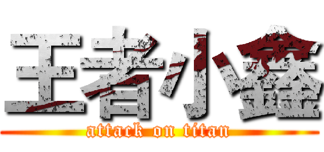 王者小鑫 (attack on titan)