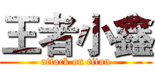 王者小鑫 (attack on titan)