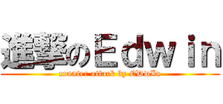 進撃のＥｄｗｉｎ (counter attack by EDwIn)