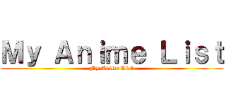 Ｍｙ Ａｎｉｍｅ Ｌｉｓｔ (My Anime List)