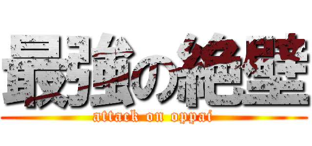 最強の絶壁 (attack on oppai)