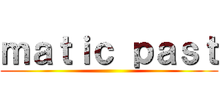 ｍａｔｉｃ ｐａｓｔ ()