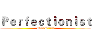 Ｐｅｒｆｅｃｔｉｏｎｉｓｔ (attack on titan)