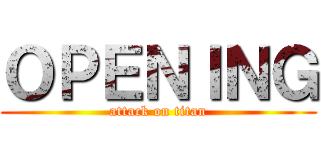 ＯＰＥＮＩＮＧ (attack on titan)