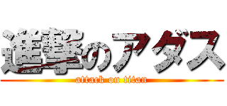 進撃のアダス (attack on titan)