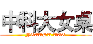 中科大女桌 (NTCUST TTT)